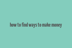 how to find ways to make money