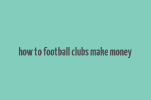 how to football clubs make money