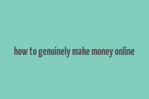 how to genuinely make money online