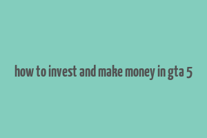 how to invest and make money in gta 5