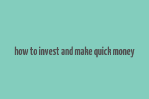 how to invest and make quick money