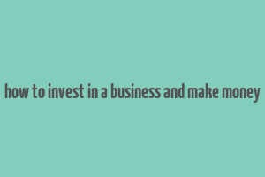 how to invest in a business and make money