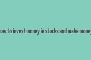 how to invest money in stocks and make money