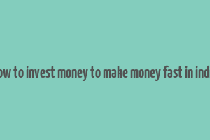 how to invest money to make money fast in india