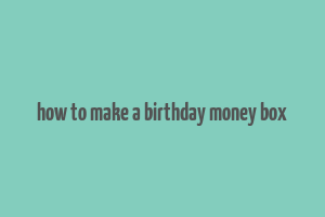 how to make a birthday money box