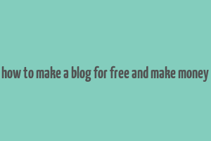 how to make a blog for free and make money