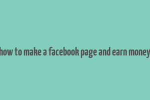 how to make a facebook page and earn money