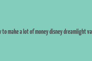 how to make a lot of money disney dreamlight valley