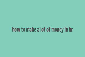 how to make a lot of money in hr