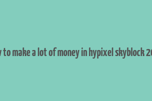 how to make a lot of money in hypixel skyblock 2023