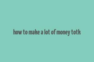 how to make a lot of money totk