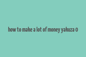 how to make a lot of money yakuza 0