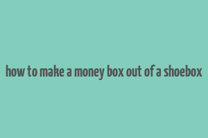 how to make a money box out of a shoebox