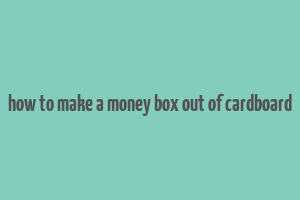 how to make a money box out of cardboard