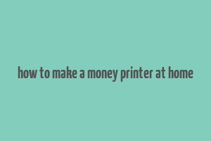 how to make a money printer at home