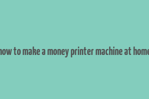 how to make a money printer machine at home