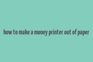 how to make a money printer out of paper