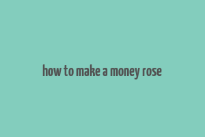 how to make a money rose