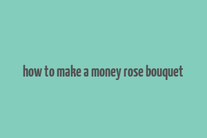 how to make a money rose bouquet