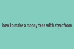 how to make a money tree with styrofoam