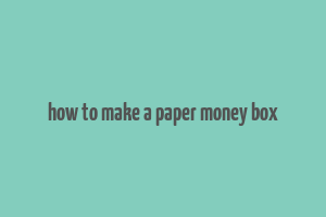 how to make a paper money box