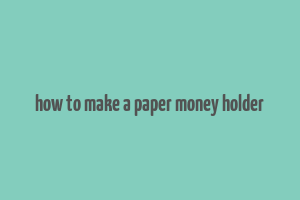 how to make a paper money holder