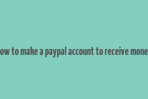 how to make a paypal account to receive money