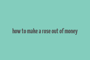 how to make a rose out of money