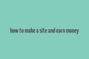 how to make a site and earn money