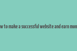 how to make a successful website and earn money