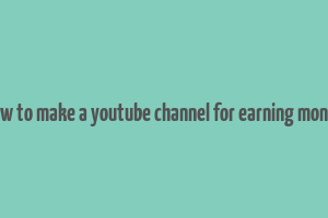 how to make a youtube channel for earning money