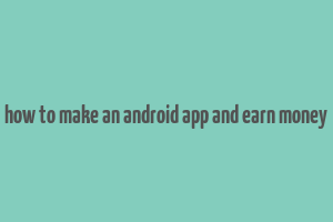 how to make an android app and earn money