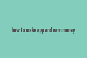 how to make app and earn money