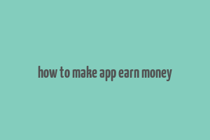 how to make app earn money