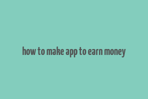 how to make app to earn money