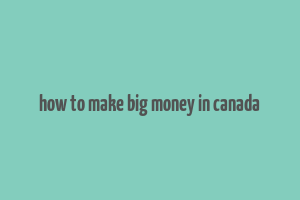 how to make big money in canada