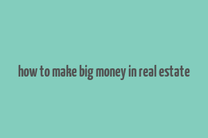 how to make big money in real estate