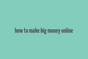 how to make big money online