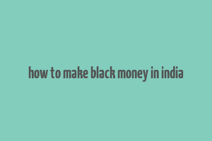 how to make black money in india