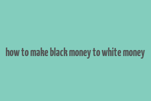 how to make black money to white money