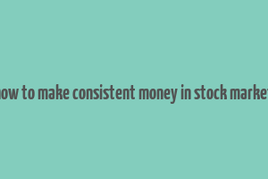 how to make consistent money in stock market