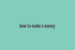 how to make e money