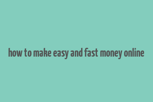 how to make easy and fast money online