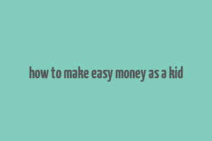 how to make easy money as a kid