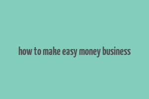 how to make easy money business