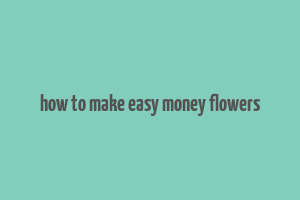 how to make easy money flowers