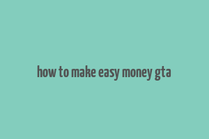 how to make easy money gta