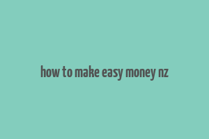 how to make easy money nz