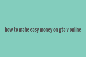 how to make easy money on gta v online