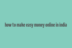 how to make easy money online in india